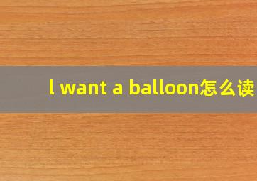 l want a balloon怎么读